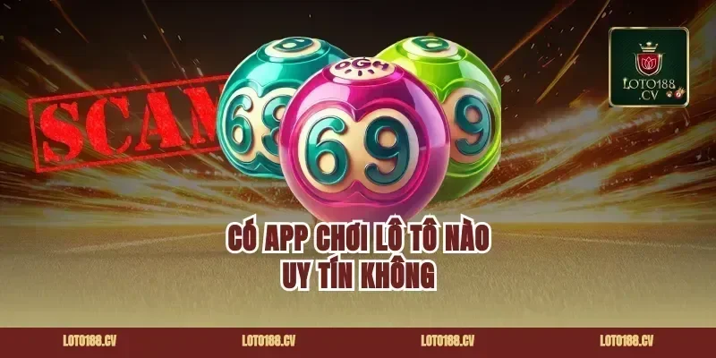 Có App Chơi Lô Tô Nào Uy Tín Không