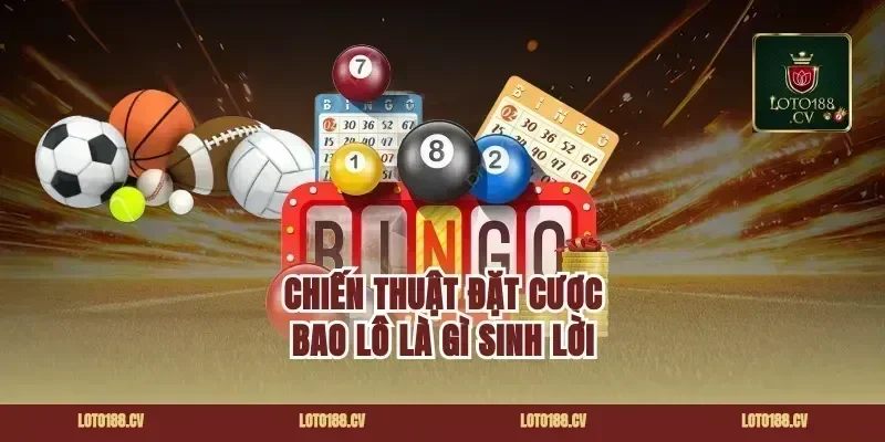 Chiến thuật đặt cược bao lô là gì sinh lời