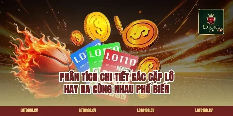 Phân Tích Chi Tiết Các Cặp Lô Hay Ra Cùng Nhau Phổ Biến