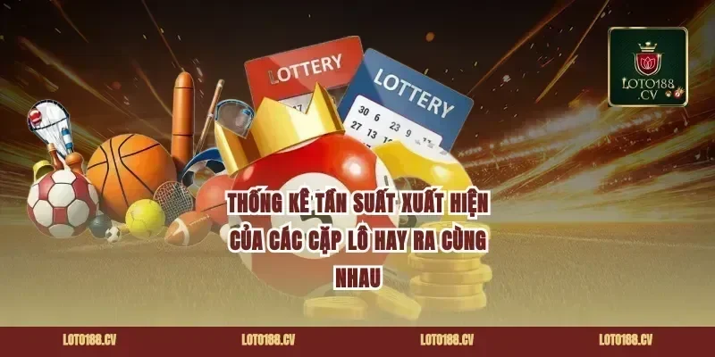 Thống Kê Tần Suất Xuất Hiện Của Các Cặp Lô Hay Ra Cùng Nhau