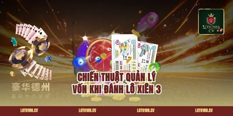 Chiến Thuật Quản Lý Vốn Khi Đánh Lô Xiên 3