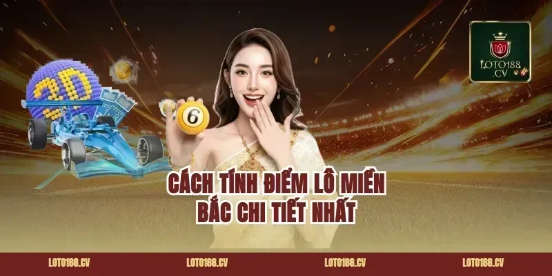Cách Tính Điểm Lô Miền Bắc Chi Tiết Nhất