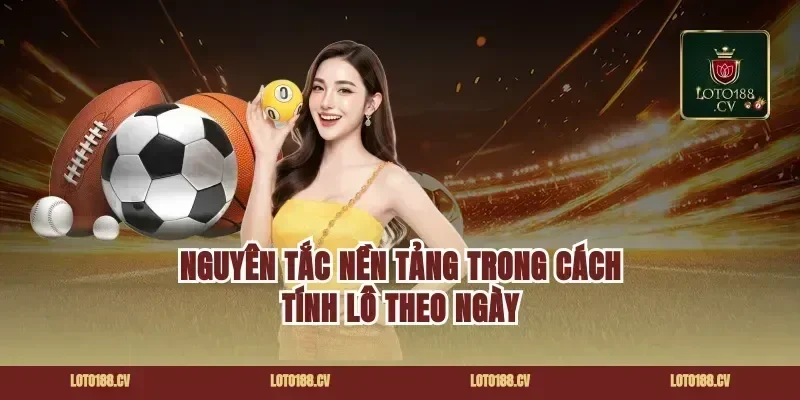 Nguyên tắc nền tảng trong cách tính lô theo ngày