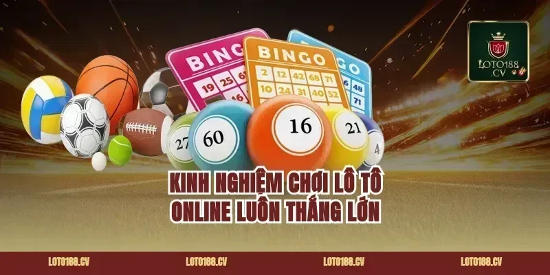 Kinh nghiệm chơi lô tô online luôn thắng lớn