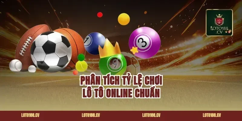 Phân tích tỷ lệ chơi lô tô online chuẩn