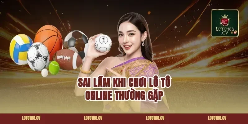 Sai lầm khi chơi lô tô online thường gặp