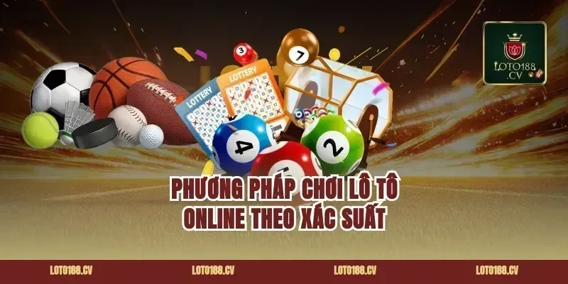 Phương pháp chơi lô tô online theo xác suất