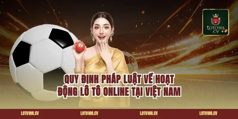 Quy định pháp luật về hoạt động lô tô online tại Việt Nam