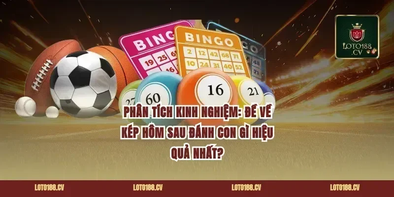Phân Tích Kinh Nghiệm: Đề Về Kép Hôm Sau Đánh Con Gì Hiệu Quả Nhất?