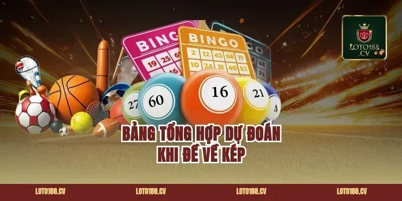 Bảng Tổng Hợp Dự Đoán Khi Đề Về Kép