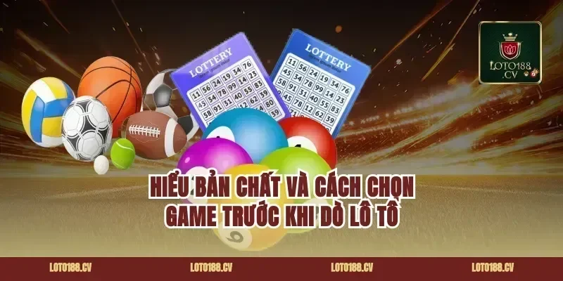 Hiểu bản chất và cách chọn game trước khi dò lô tô