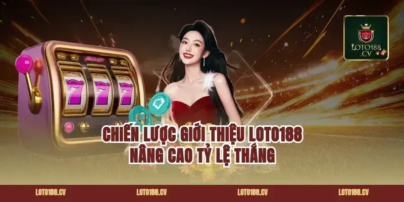 Chiến lược giới thiệu loto188 nâng cao tỷ lệ thắng