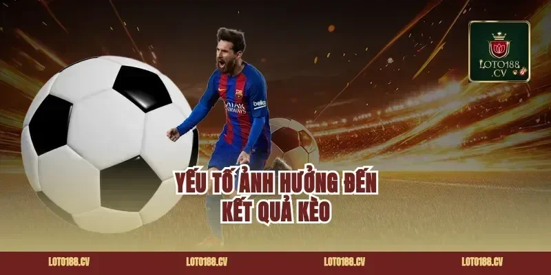 Yếu Tố Ảnh Hưởng Đến Kết Quả Kèo