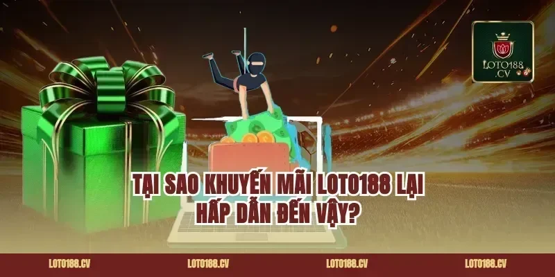 Tại Sao Khuyến Mãi Loto188 Lại Hấp Dẫn Đến Vậy?