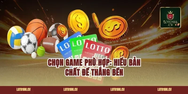 Chọn game phù hợp: hiểu bản chất để thắng bền