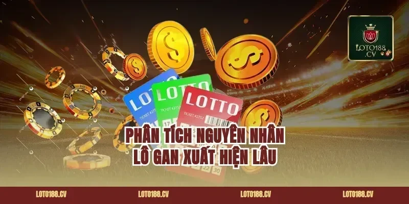 Phân Tích Nguyên Nhân Lô Gan Xuất Hiện Lâu