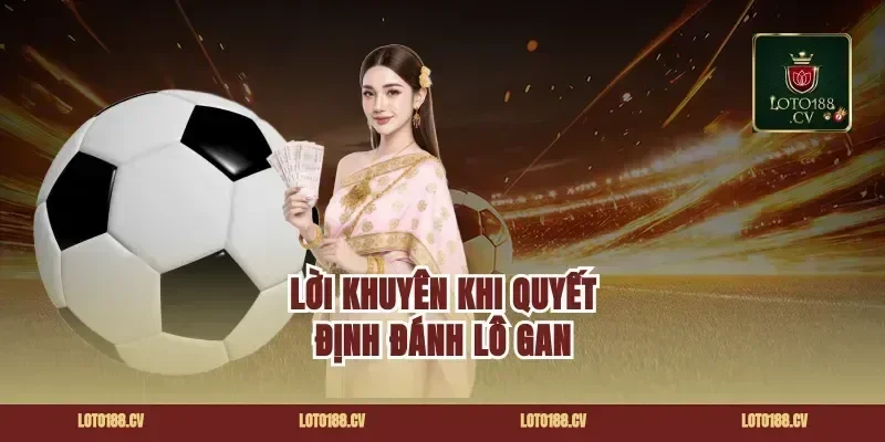 Lời Khuyên Khi Quyết Định Đánh Lô Gan