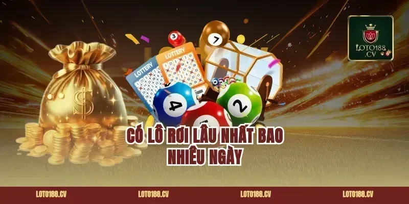 Có Lô Rơi Lâu Nhất Bao Nhiêu Ngày