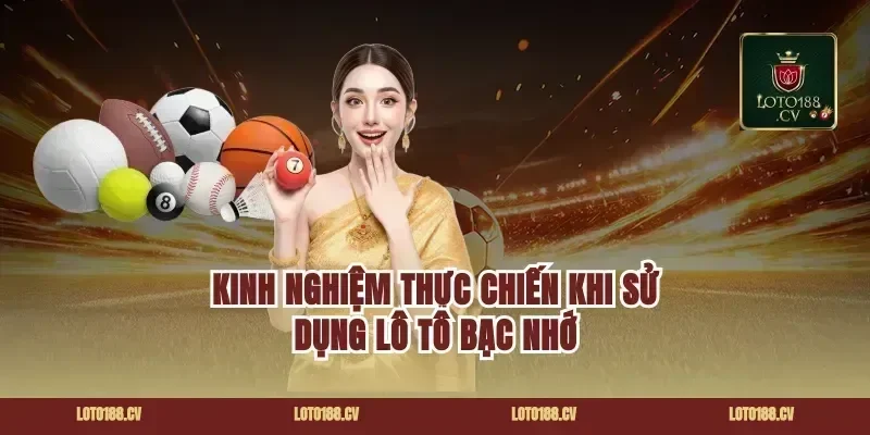 Kinh nghiệm thực chiến khi sử dụng lô tô bạc nhớ