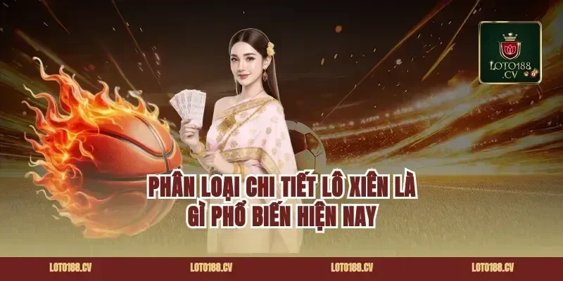 Phân loại chi tiết lô xiên là gì phổ biến hiện nay