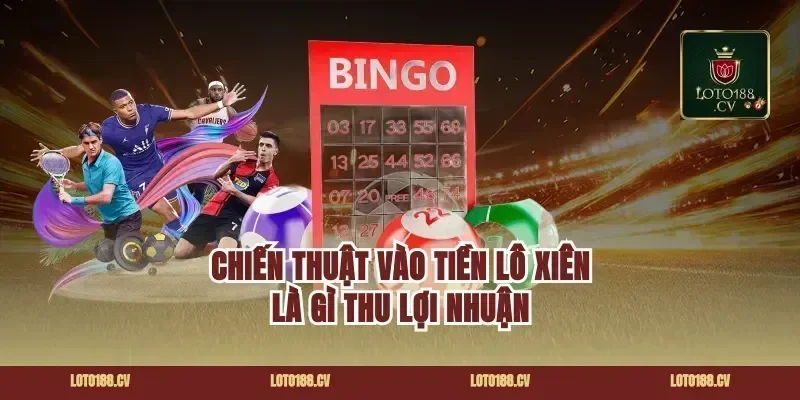 Chiến thuật vào tiền lô xiên là gì thu lợi nhuận