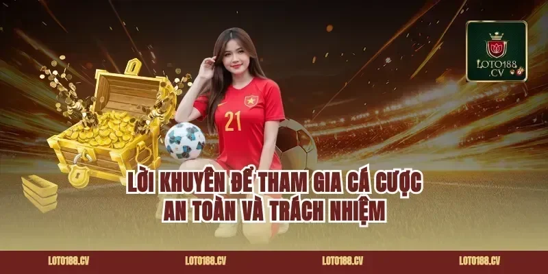 Lời khuyên để tham gia cá cược an toàn và trách nhiệm