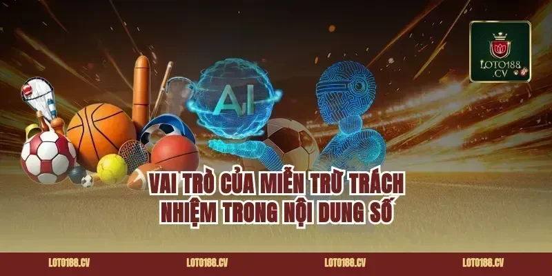 Vai trò của miễn trừ trách nhiệm trong nội dung số