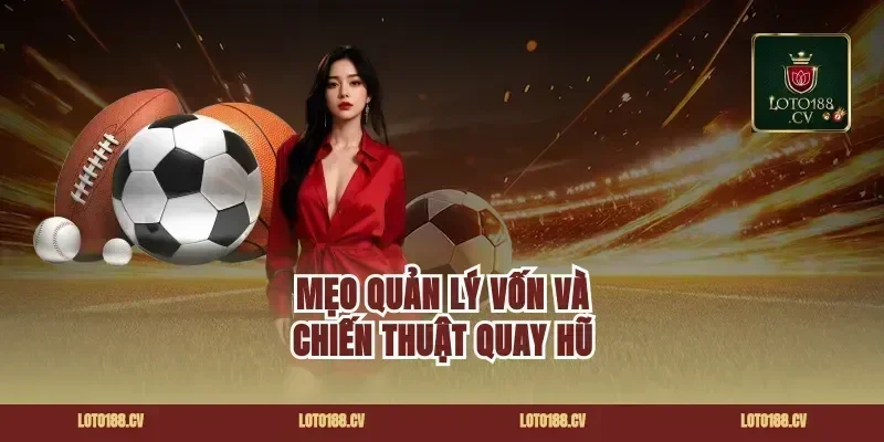 Mẹo quản lý vốn và chiến thuật quay hũ
