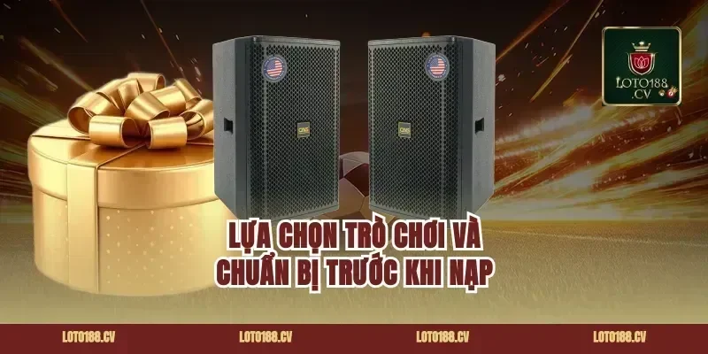 Lựa chọn trò chơi và chuẩn bị trước khi nạp