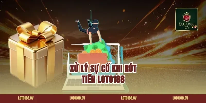 Xử Lý Sự Cố Khi Rút Tiền Loto188
