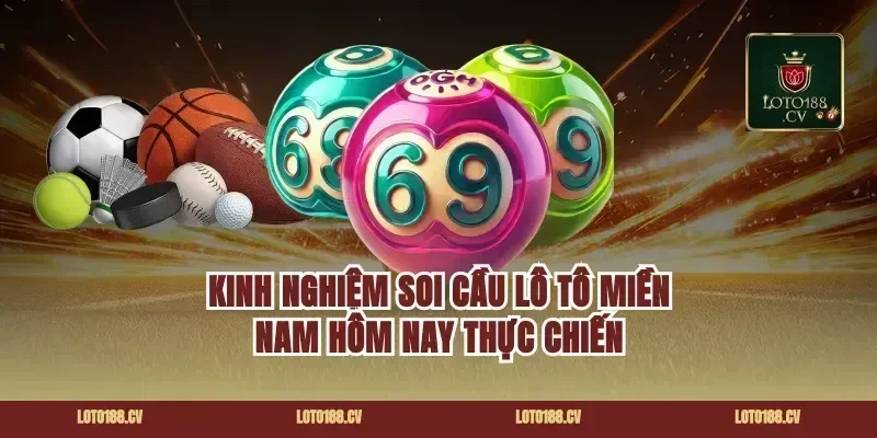 Kinh nghiệm soi cầu lô tô miền Nam hôm nay thực chiến
