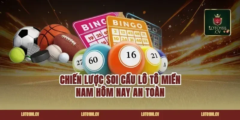 Chiến lược soi cầu lô tô miền Nam hôm nay an toàn