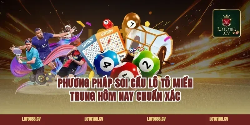Phương pháp soi cầu lô tô miền Trung hôm nay chuẩn xác