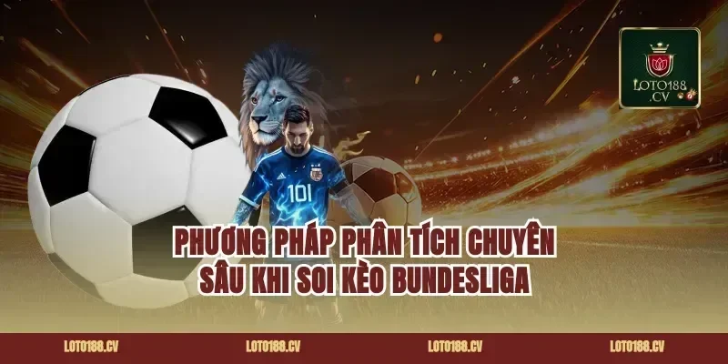 Phương Pháp Phân Tích Chuyên Sâu Khi Soi Kèo Bundesliga