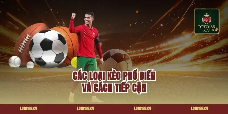 Các Loại Kèo Phổ Biến Và Cách Tiếp Cận