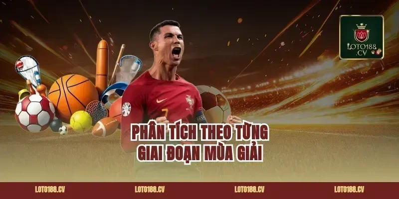 Phân Tích Theo Từng Giai Đoạn Mùa Giải