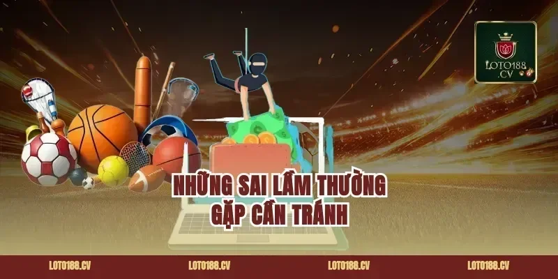 Những Sai Lầm Thường Gặp Cần Tránh