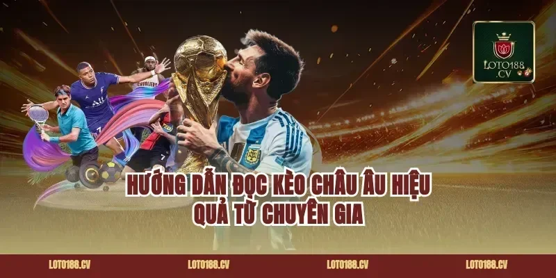 Hướng Dẫn Đọc Kèo Châu Âu Hiệu Quả Từ Chuyên Gia