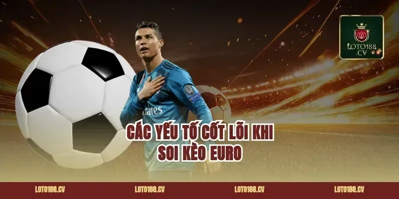 Các Yếu Tố Cốt Lõi Khi Soi Kèo Euro