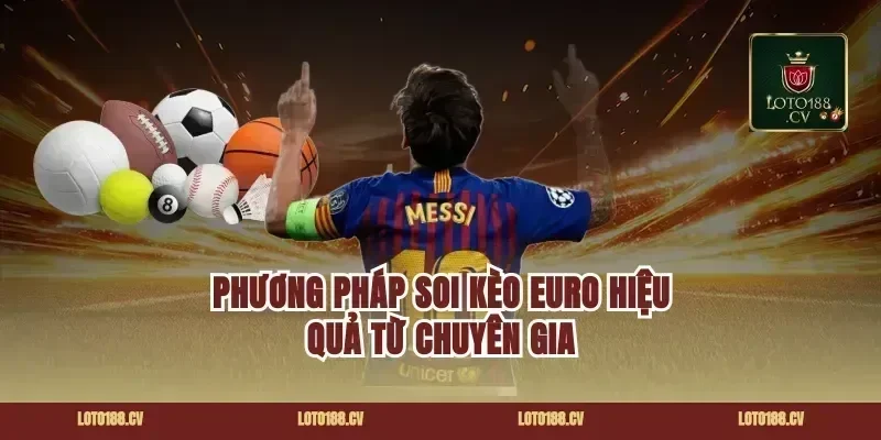 Phương Pháp Soi Kèo Euro Hiệu Quả Từ Chuyên Gia