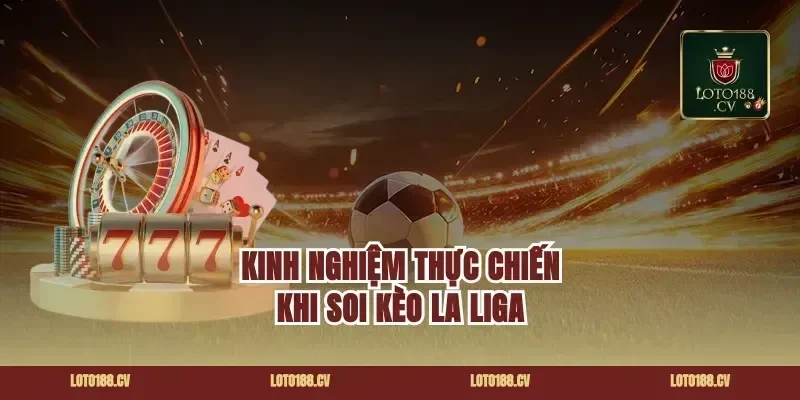 Kinh Nghiệm Thực Chiến Khi Soi Kèo La Liga