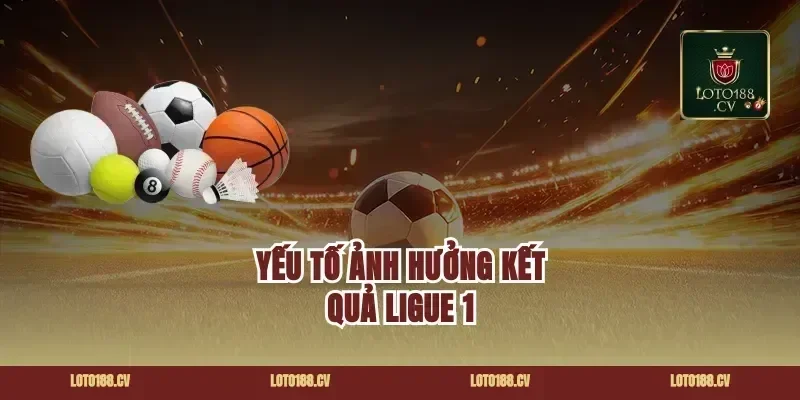 Yếu Tố Ảnh Hưởng Kết Quả Ligue 1
