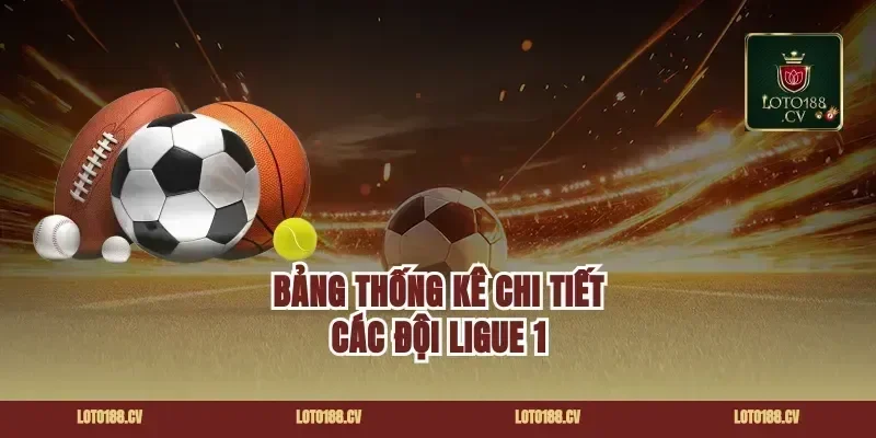 Bảng Thống Kê Chi Tiết Các Đội Ligue 1