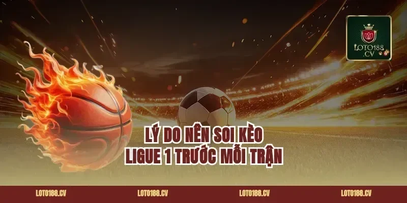 Lý Do Nên Soi Kèo Ligue 1 Trước Mỗi Trận
