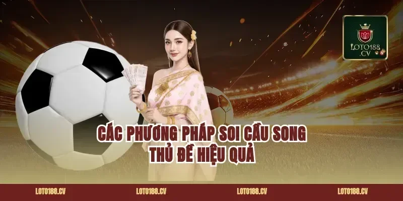 Các phương pháp soi cầu song thủ đề hiệu quả