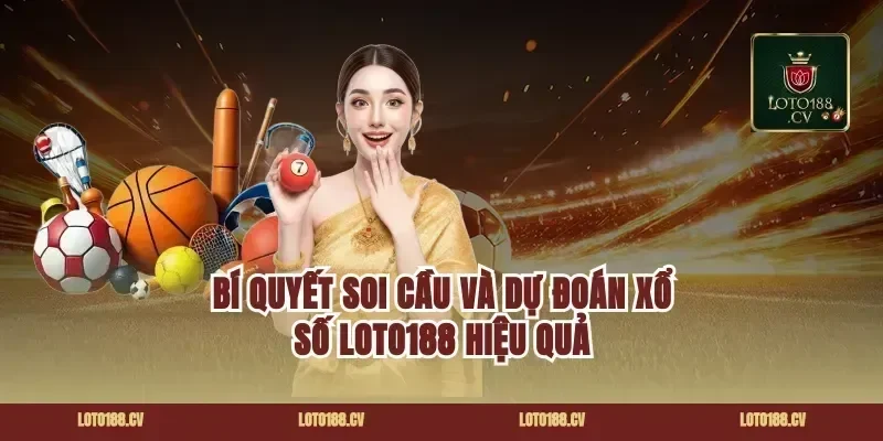 Bí Quyết Soi Cầu Và Dự Đoán Xổ Số Loto188 Hiệu Quả