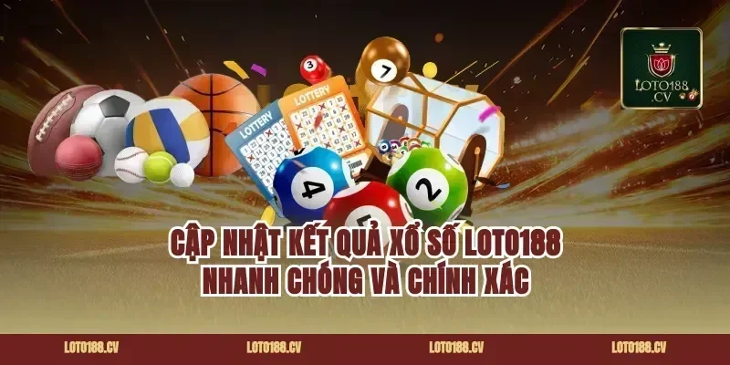 Cập Nhật Kết Quả Xổ Số Loto188 Nhanh Chóng và Chính Xác