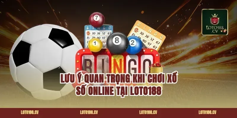 Lưu Ý Quan Trọng Khi Chơi Xổ Số Online Tại Loto188