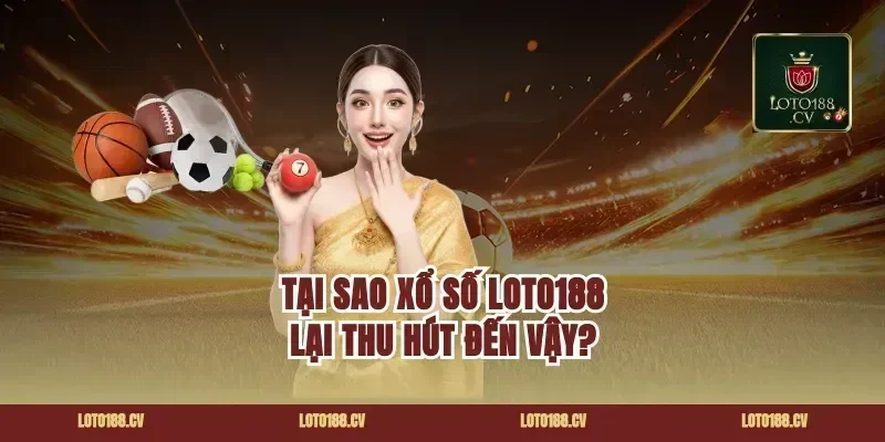 Tại Sao Xổ Số Loto188 Lại Thu Hút Đến Vậy?